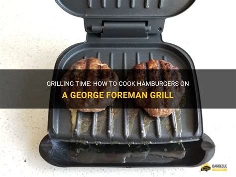 Grilling Time How To Cook Hamburgers On A George Foreman Grill Shungrill