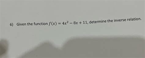 [solved] 6 Given The Function F X 4x2 8x 11 Determine The Inverse Course Hero