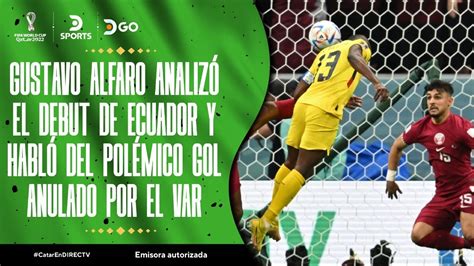 Gustavo Alfaro Analiz El Hist Rico Debut De Ecuador Y Habl Del