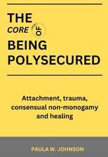 The Core Of Being Polysecured Attachment Trauma Consensual Non