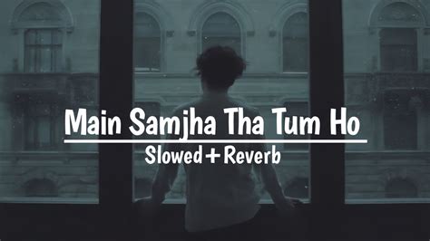 Main Samjha Tha Tum Ho [ Slowed Reverb ] Rahat Fateh Ali Khan