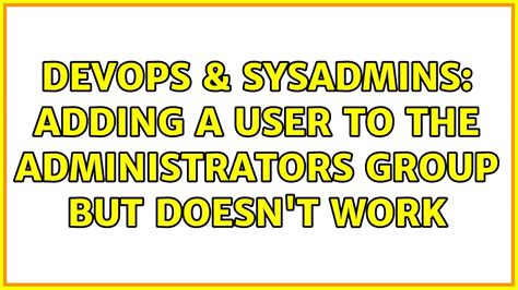 DevOps SysAdmins Adding A User To The Administrators Group But Doesn