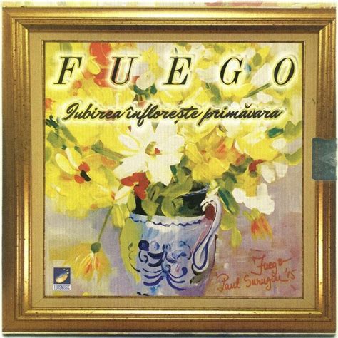 Fuego Iubirea Infloreste Primavara Cd Emagro