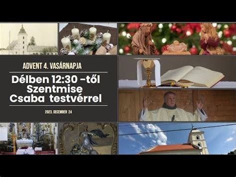 Délben 12 30 órától Vasárnapi szentmise Csaba testvérrel advent utolsó