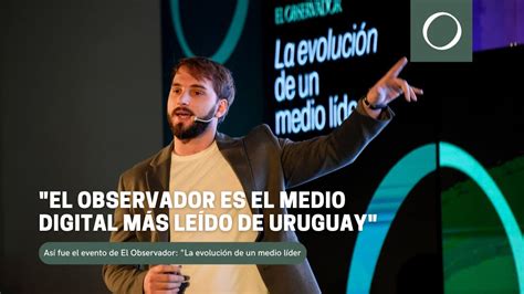 Así fue el evento de El Observador La evolución de un medio líder