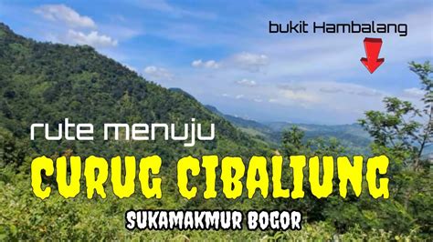 RUTE KE CURUG CIBALIUNG Curug Cibaliung Sukamakmur Bogor