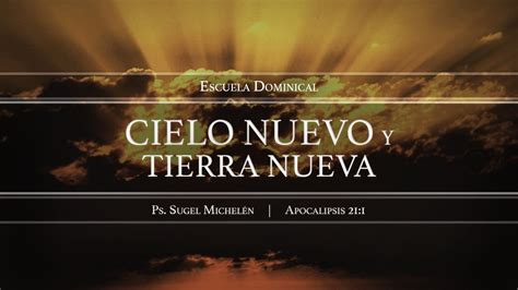 Cielo Nuevo Y Tierra Nueva Apocalipsis Ps Sugel Michel N Youtube