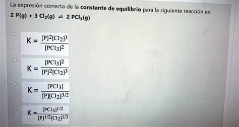 Solved La Expresion Correcta De La Constante De Equilibrio Para La