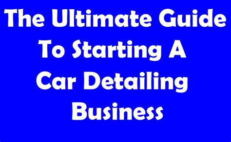 The Ultimate Guide To Starting A Car Detailing Business In