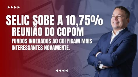 Selic Sobe Para 10 75 Fundos Indexados A CDI Ficam Mais