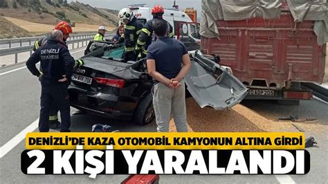 Denizli De Kaza Otomobil Kamyonun Alt Na Girdi Yaral Denizli