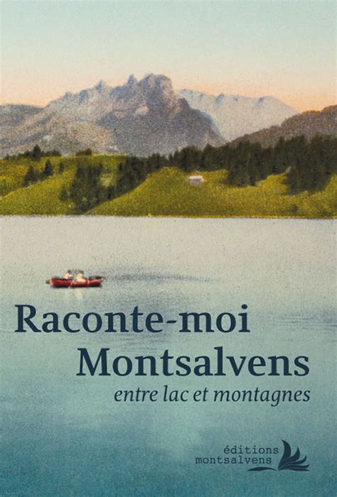 Raconte Moi Montsalvens Entre Lac Et Montagnes • Editions Montsalvens