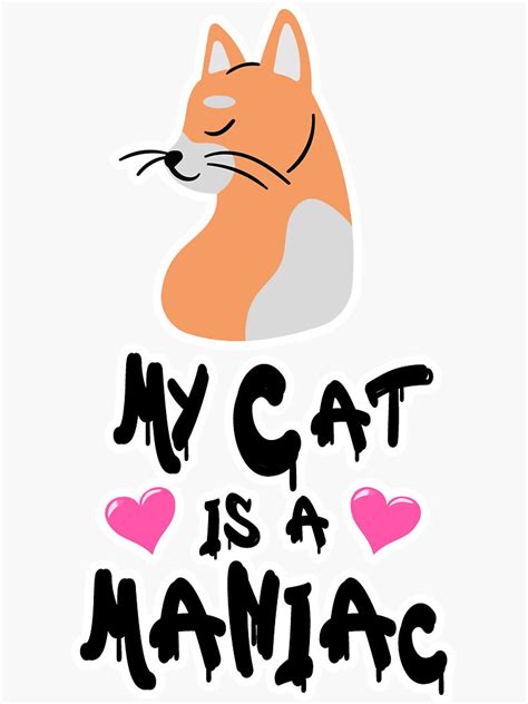 My Cat Is A Maniac Cat Mania Love Sticker For Sale By Podishawna