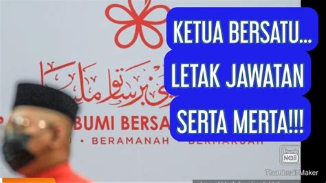 TERGEMPAR KETUA BERSATU UMUM LETAK JAWATAN SERTA MERTA YouTube