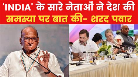 देश के 28 दल एक साथ चर्चा कर रहे हैं देखें क्या बोले शरद पवार Sharad Pawar Speaks At The