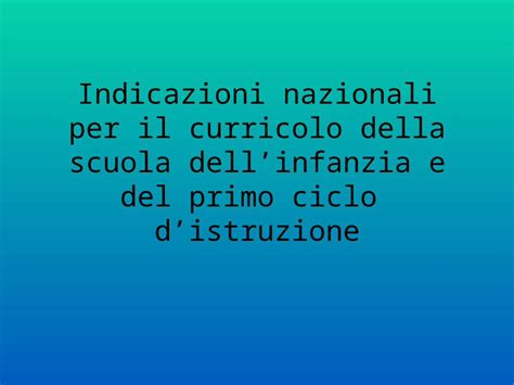 Ppt Indicazioni Nazionali Per Il Curricolo Della Scuola Dellinfanzia E Del Primo Ciclo