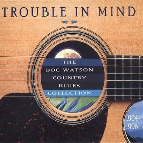 Trouble In Mind The Doc Watson Country Blues Collection Watson Doc