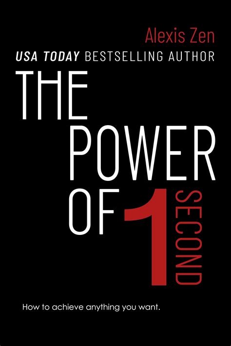 The Power Of 1 Second How To Achieve Anything You Want By Alexis Zen