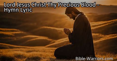 Lord Jesus Christ Thy Precious Blood Hymn Lyric Bible Warriors