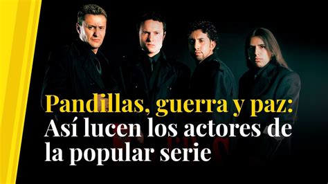 Pandillas Guerra Y Paz As Lucen Los Actores De La Popular Serie