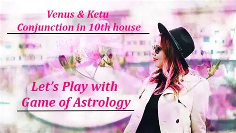 Venus And Ketu Conjunction In 10th House Ganesh Mitra