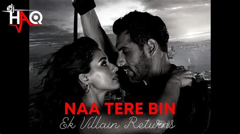 Naa Tere Bin Ek Villain Returns Dj Haq John Abraham Disha