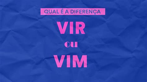 Vir Ou Vim Qual A Diferen A