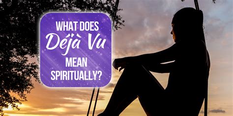 What Does Déjà Vu Mean Spiritually Learn The Spiritual Meanings