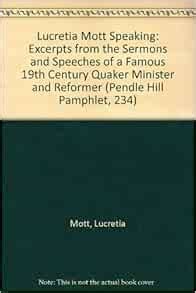 Lucretia Mott Speaking: Excerpts from the Sermons and Speeches of a ...