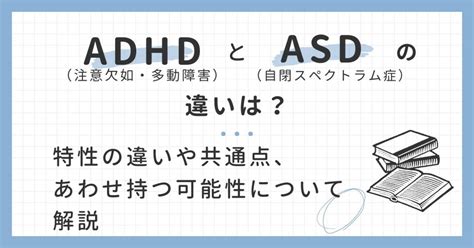 Adhd（注意欠如・多動障害）とasd（自閉スペクトラム症）の違いは？特性の違いや共通点、あわせ持つ可能性について解説 ファミケア