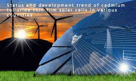 Status And Development Trend Of Cadmium Telluride Thin Film Solar Cells