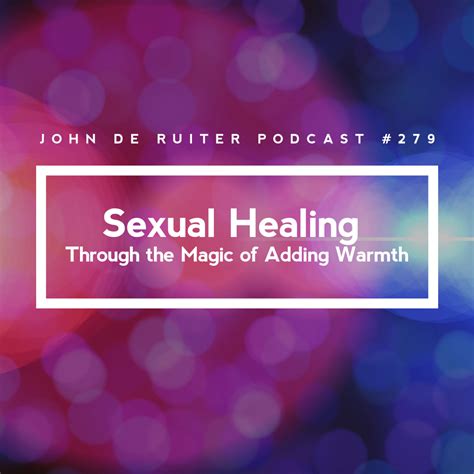 Sexual Healing Through The Magic Of Adding Warmth John De Ruiter