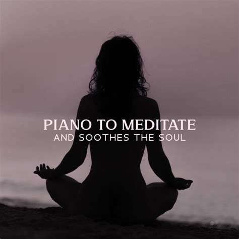 Piano To Meditate And Soothes The Soul Instrumental Piano Academy Qobuz