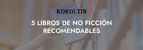 5 Libros De No Ficción Recomendables Kokoltin Blog