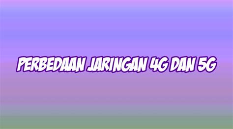 Perbedaan Jaringan G Dan G Yang Wajib Kita Ketahui