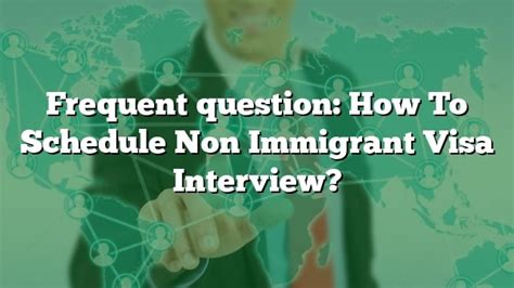 Frequent Question How To Schedule Non Immigrant Visa Interview