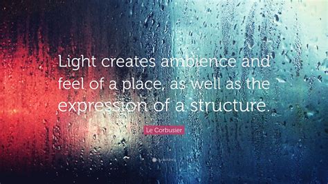 Le Corbusier Quote “light Creates Ambience And Feel Of A Place As Well As The Expression Of A