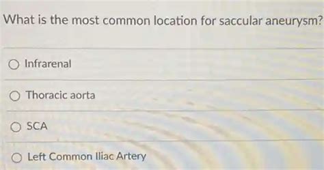 what is the most common location for saccular aneurysm? infrarenal thoracic aorta sca left ...