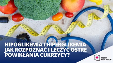 Hipoglikemia I Hiperglikemia Jak Rozpozna I Leczy Ostre Powik Ania