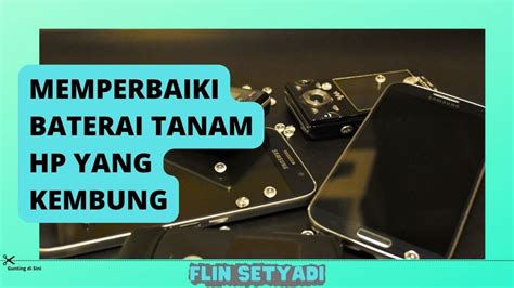 Cara Memperbaiki Baterai Tanam Kembung Pada Hp Flin Setyadi