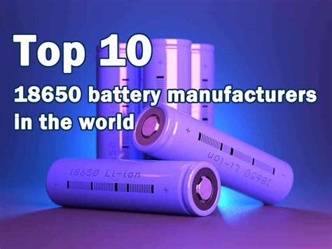 Top 10 18650 Battery Manufacturers In The World The Best Lithium Ion