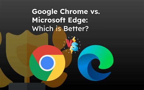 Microsoft Edge Vs Google Chrome Which One Is Better