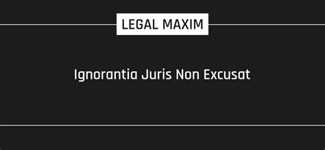 Ignorantia Juris Non Excusat Legal Maxim