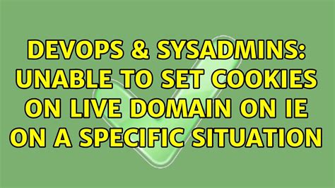 DevOps SysAdmins Unable To Set Cookies On Live Domain On IE On A