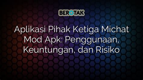 Aplikasi Pihak Ketiga Michat Mod Apk Penggunaan Keuntungan Dan Risiko