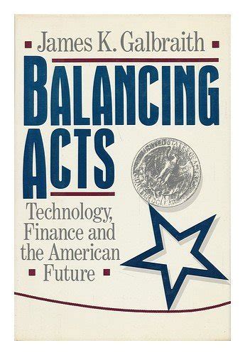 Balancing Acts Technology Finance And The American Future By James K