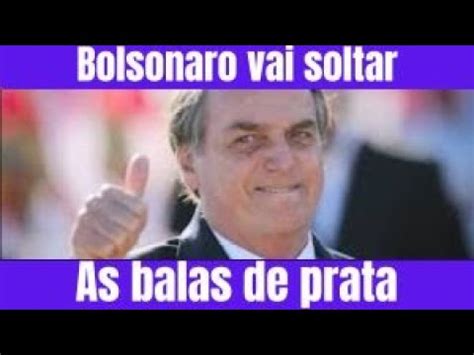 Bolsonaro Vai Soltar As Balas De Prata YouTube