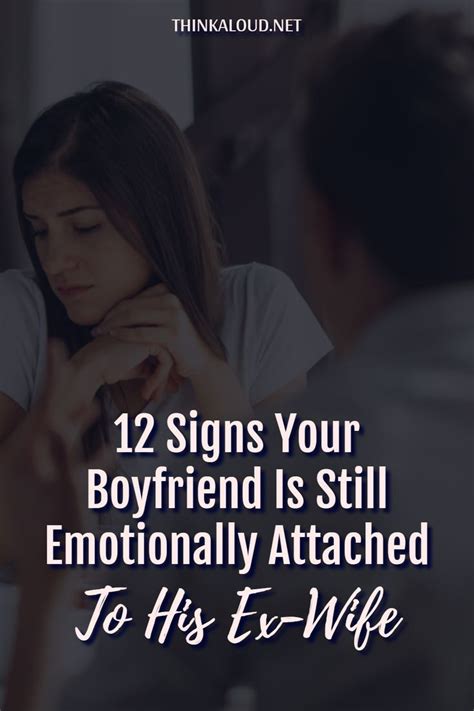 12 Signs Your Boyfriend Is Still Emotionally Attached To His Ex Wife Artofit