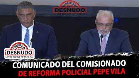 Comunicado Del Comisionado De Reforma Policial Pepe Vila Youtube