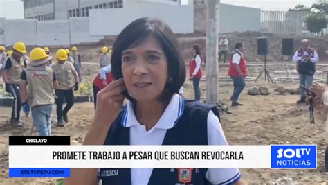 Chiclayo Promete Trabajo A Pesar Que Buscan Revocarla SOLTV PERU